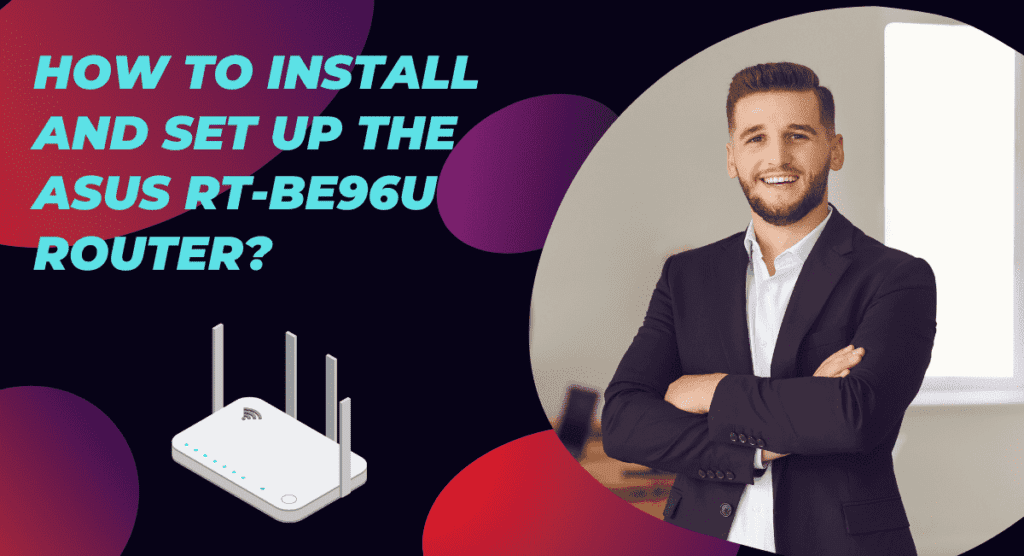How to Install and Set up the Asus RT-BE96U Router?