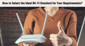 How to Select the Ideal Wi-Fi Standard for Your Requirements